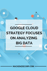 Google cloud strategy focuses on analyzing big data