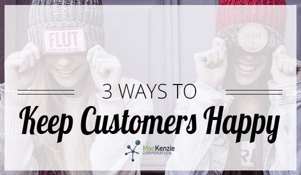 3 Ways To Keep Your Customers Happy & Loyal