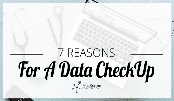 7 Reasons It’s Time For A Data “Check-Up”