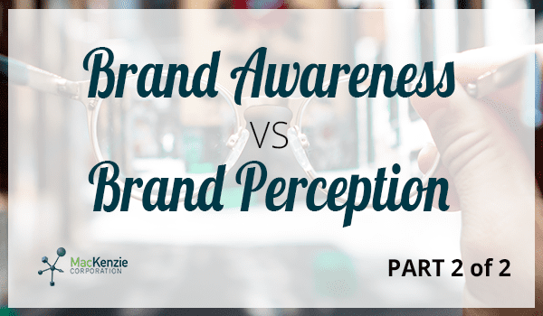 Brand Awareness vs. Perception: Part 2 of 2