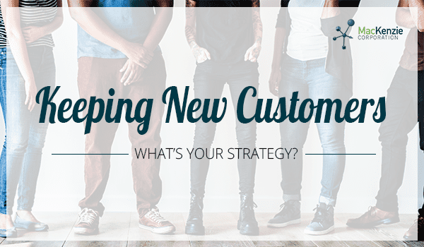 Keeping Those New Customers – What’s Your Strategy?