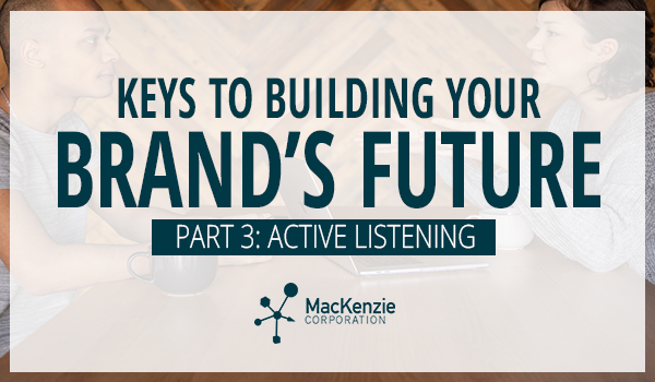 Building Your Brand’s Future: Part 3 – Active Listening