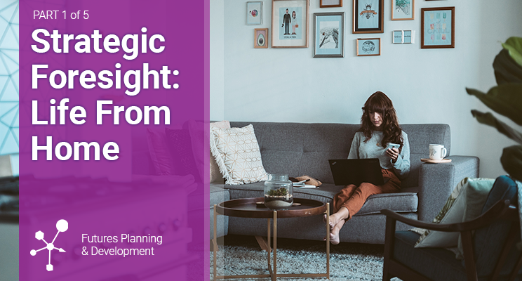 Strategic Foresight – Part 1: Life From Home